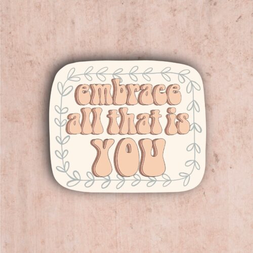 Embrace all that is YOU Sticker