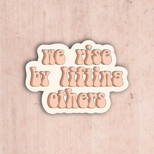 We Rise by Lifting Others Sticker